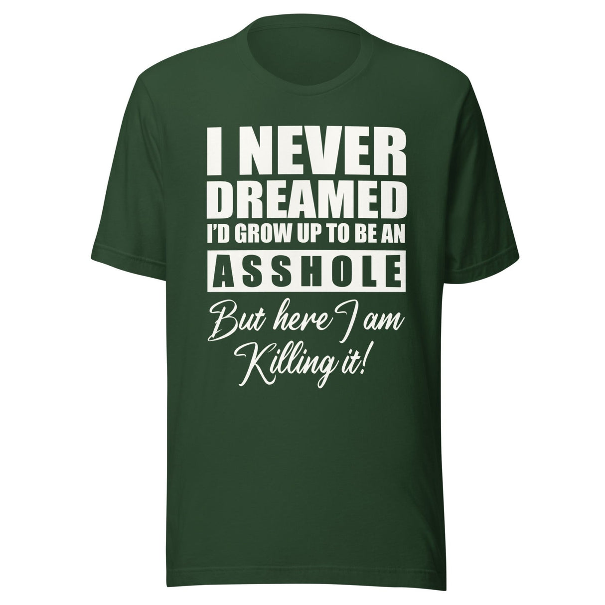 I Never Dreamed I'd Grow Up To Be An Asshole Shirt