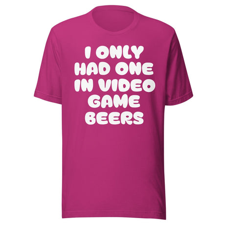 I Only Had One In Video Game Beers Shirt