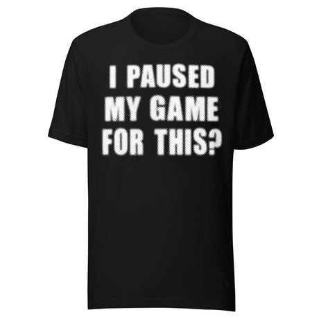 I Paused My Game For This Shirt