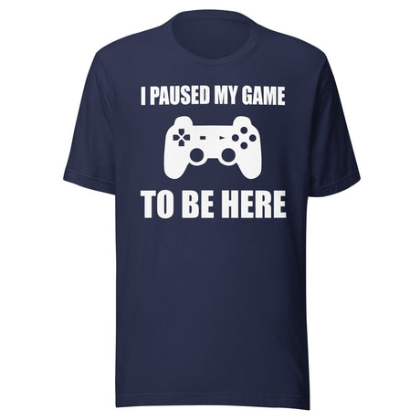 I Paused My Game To Be Here Shirt