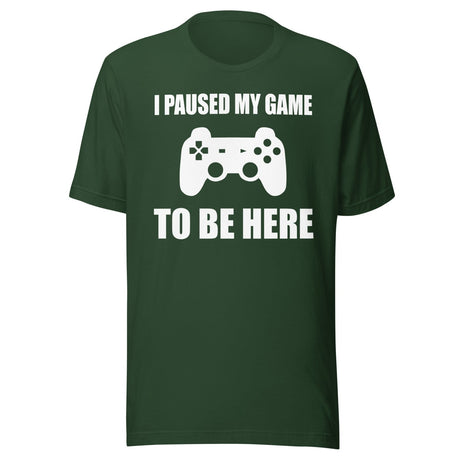 I Paused My Game To Be Here Shirt
