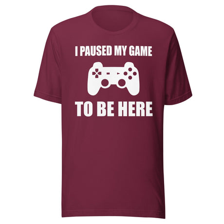 I Paused My Game To Be Here Shirt