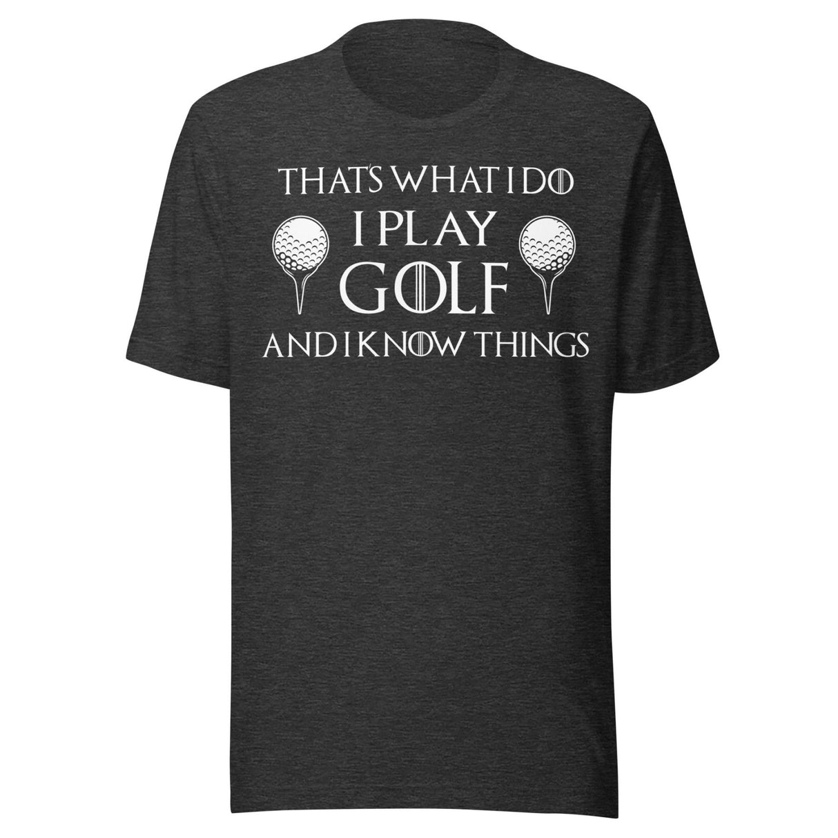 I Play Golf and I Know Things Shirt