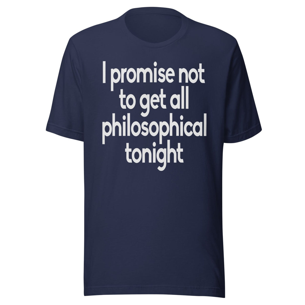 I Promise Not To Get All Philosophical Tonight Shirt