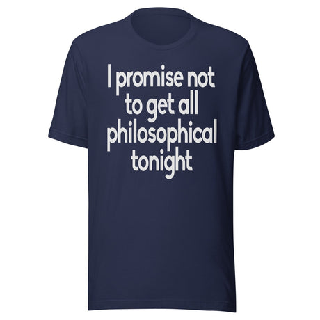 I Promise Not To Get All Philosophical Tonight Shirt