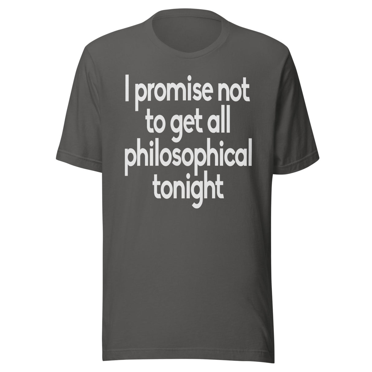 I Promise Not To Get All Philosophical Tonight Shirt