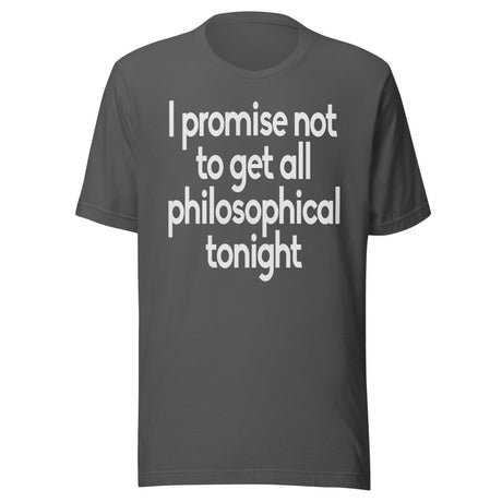 I Promise Not To Get All Philosophical Tonight Shirt