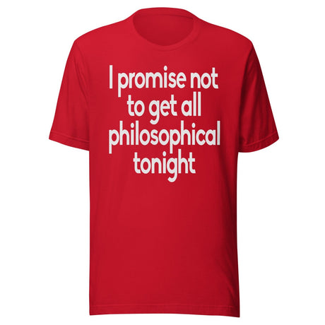 I Promise Not To Get All Philosophical Tonight Shirt