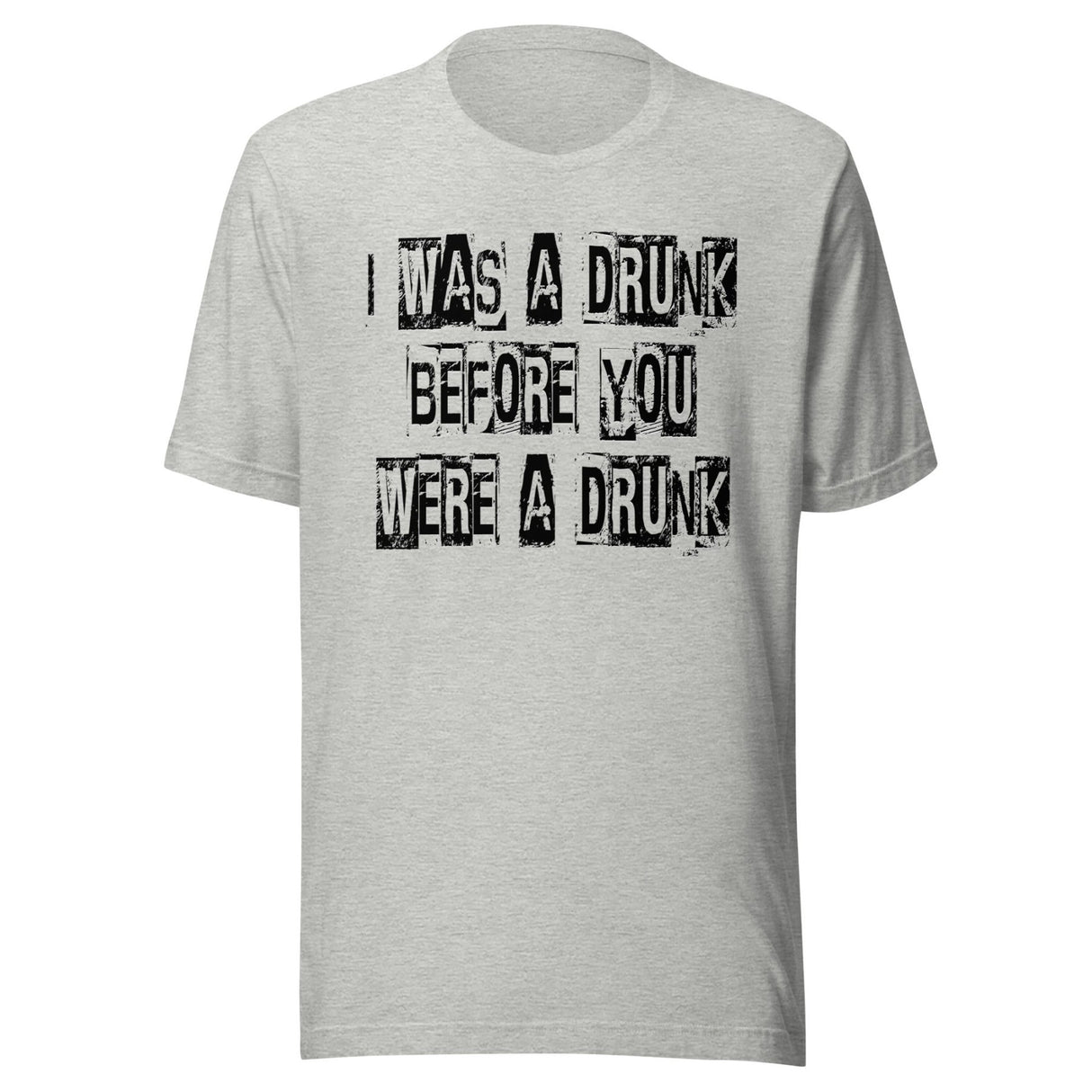 I Was A Drunk Before You Were A Drunk Shirt