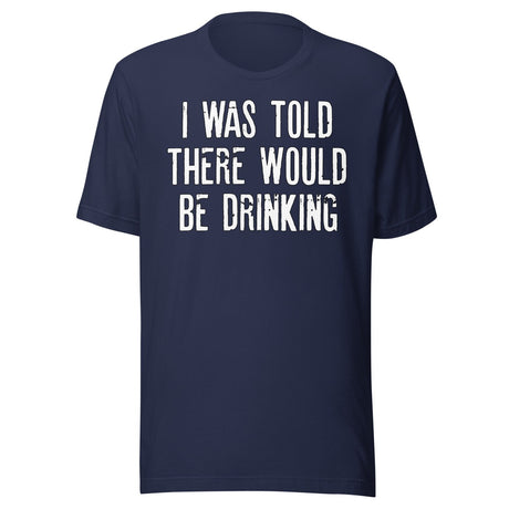 I Was Told There Would Be Drinking Shirt