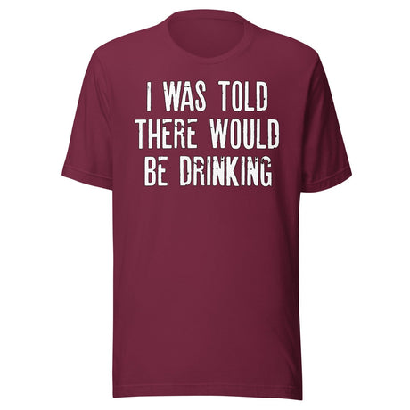 I Was Told There Would Be Drinking Shirt