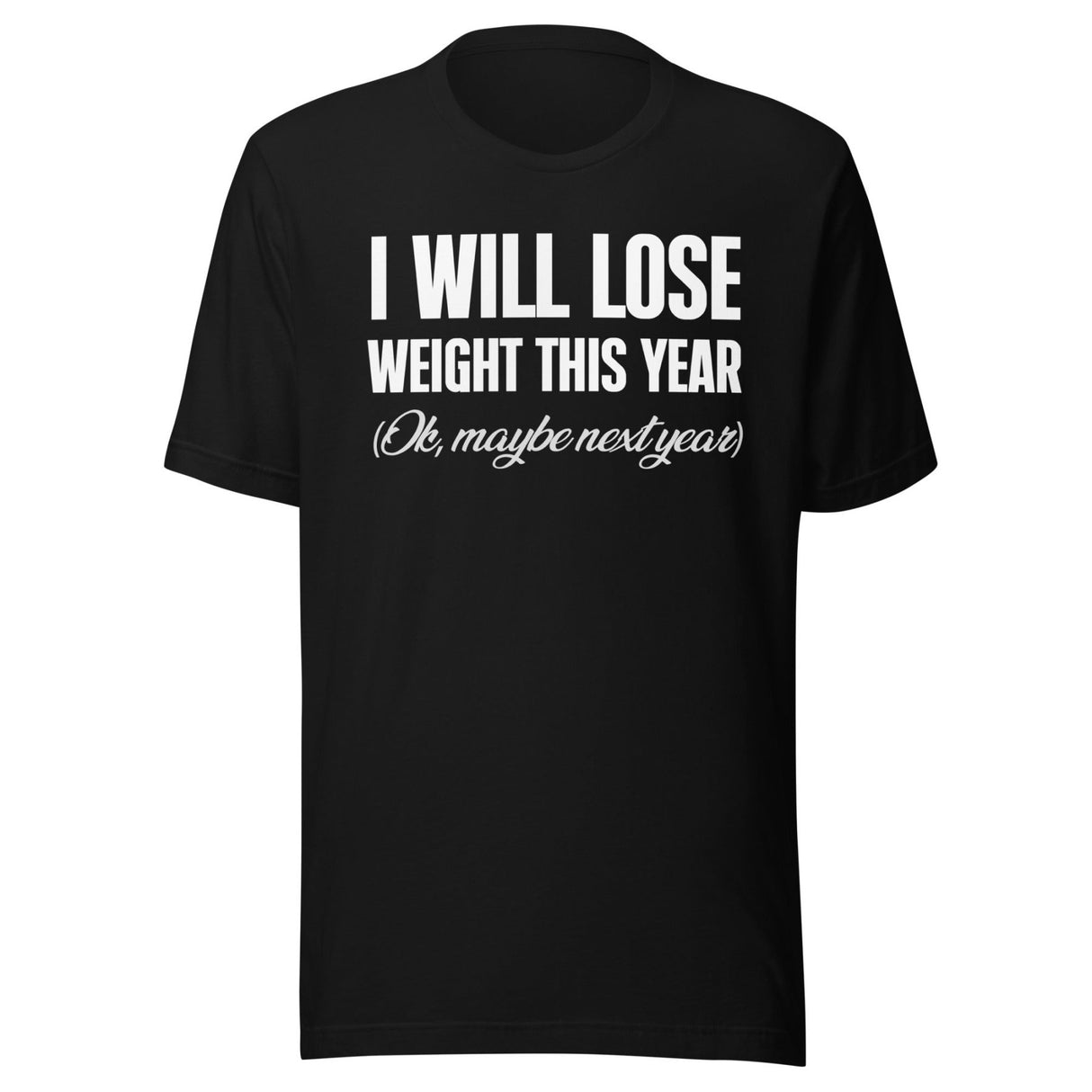 I Will Lose Weight This Year Ok Maybe Next Year Shirt