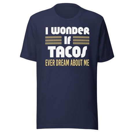 I Wonder If Tacos Ever Dream About Me Shirt