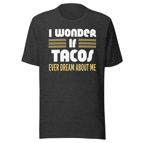 I Wonder If Tacos Ever Dream About Me Shirt