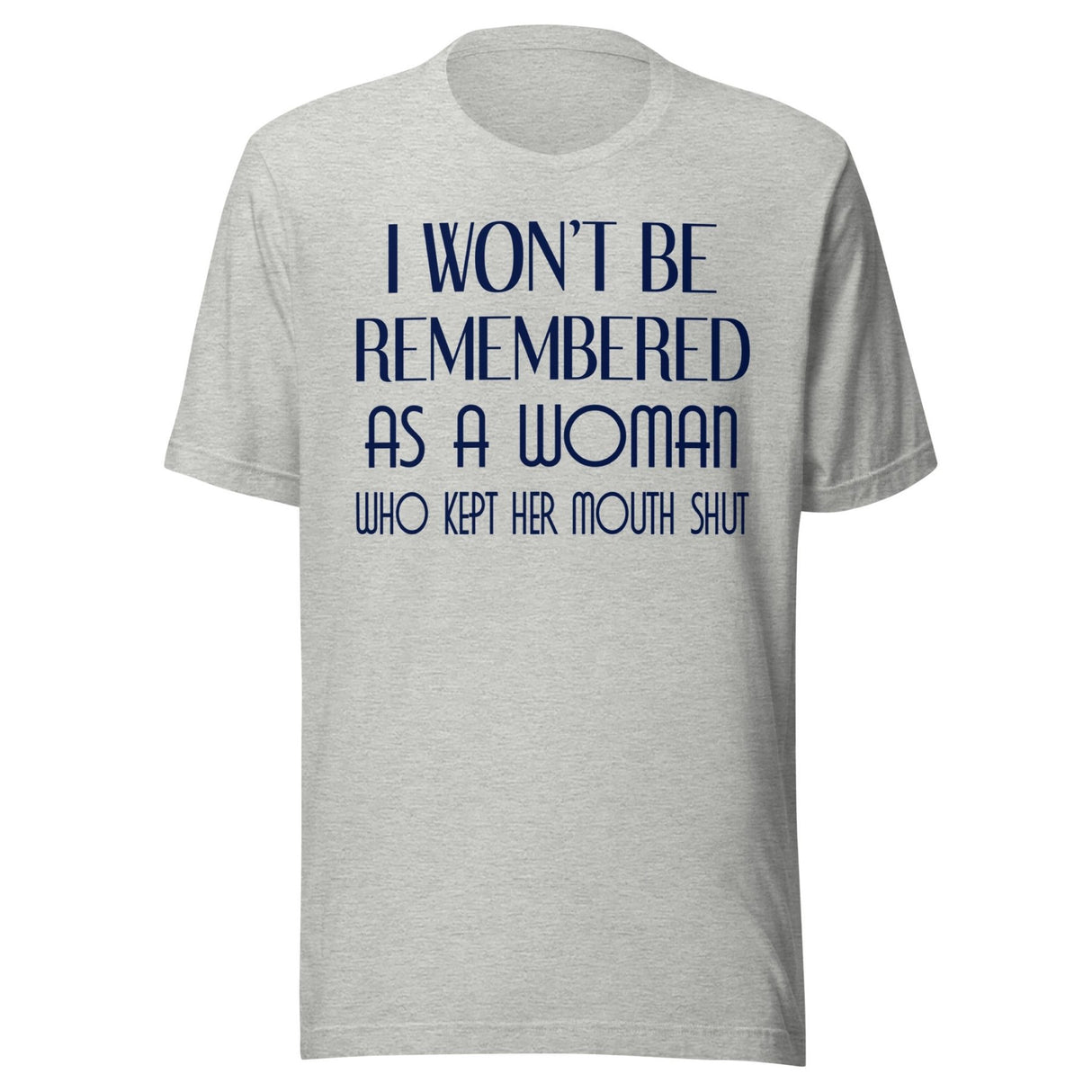 I Won't Be Remembered as a Woman Who Kept Her Mouth Shut Shirt