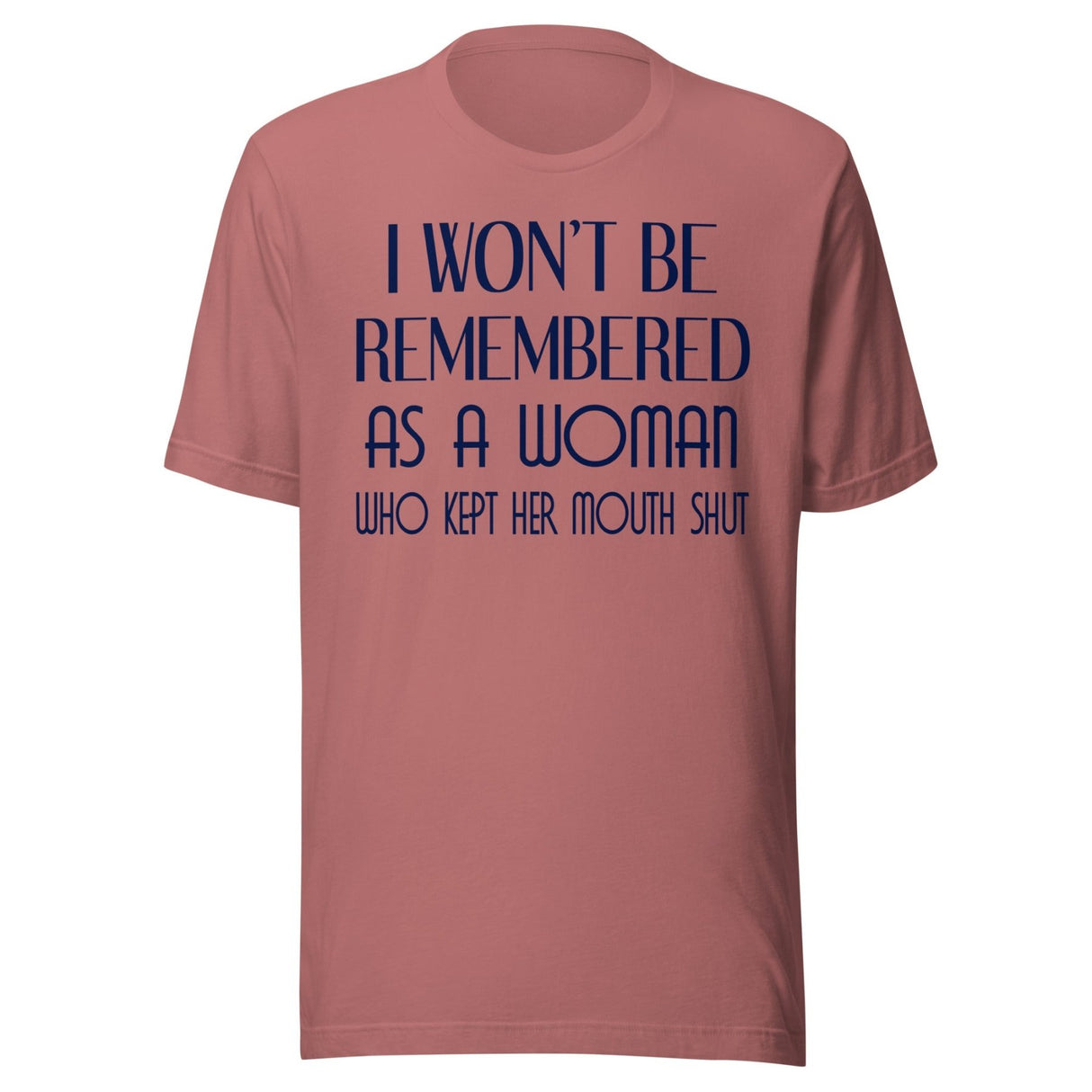 I Won't Be Remembered as a Woman Who Kept Her Mouth Shut Shirt