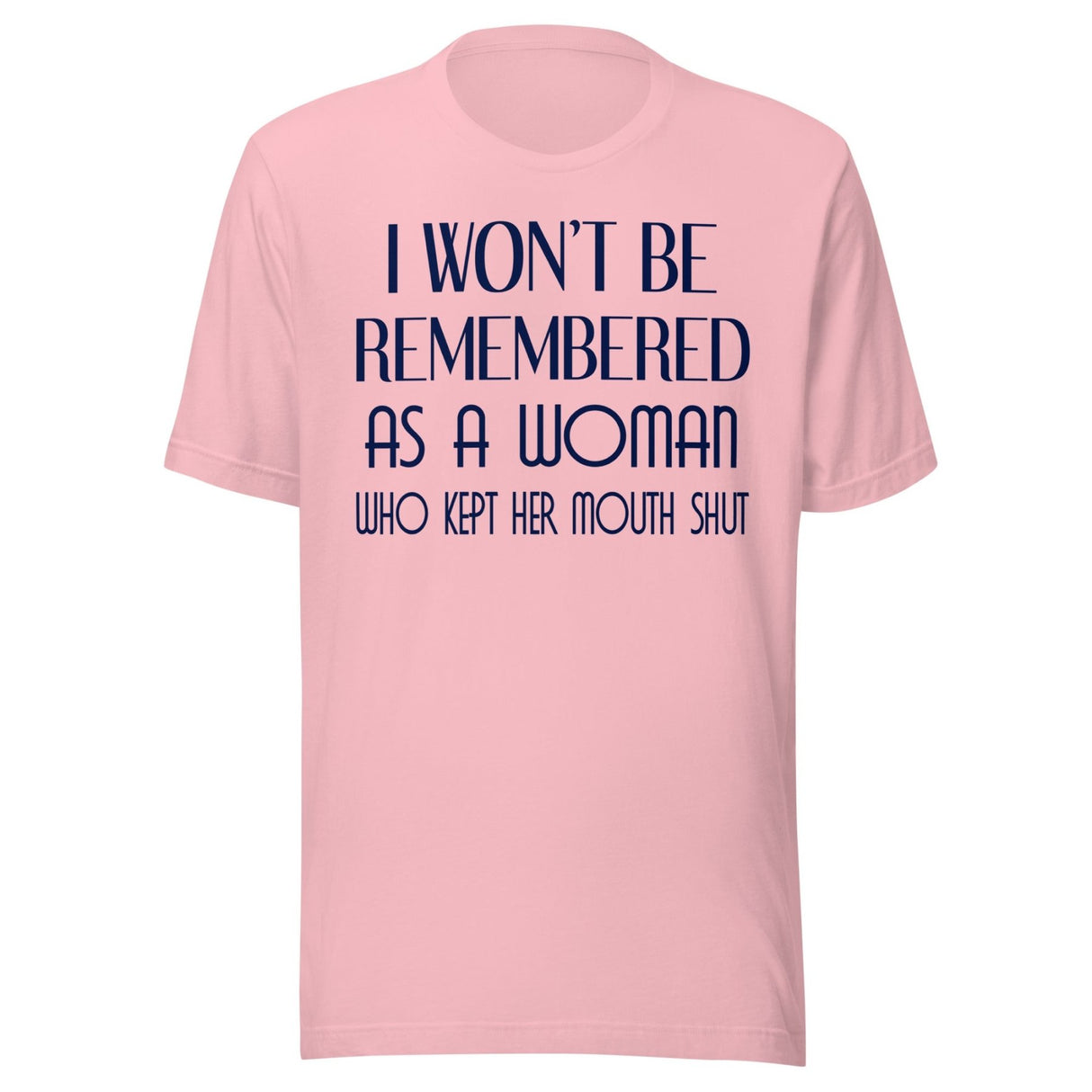 I Won't Be Remembered as a Woman Who Kept Her Mouth Shut Shirt