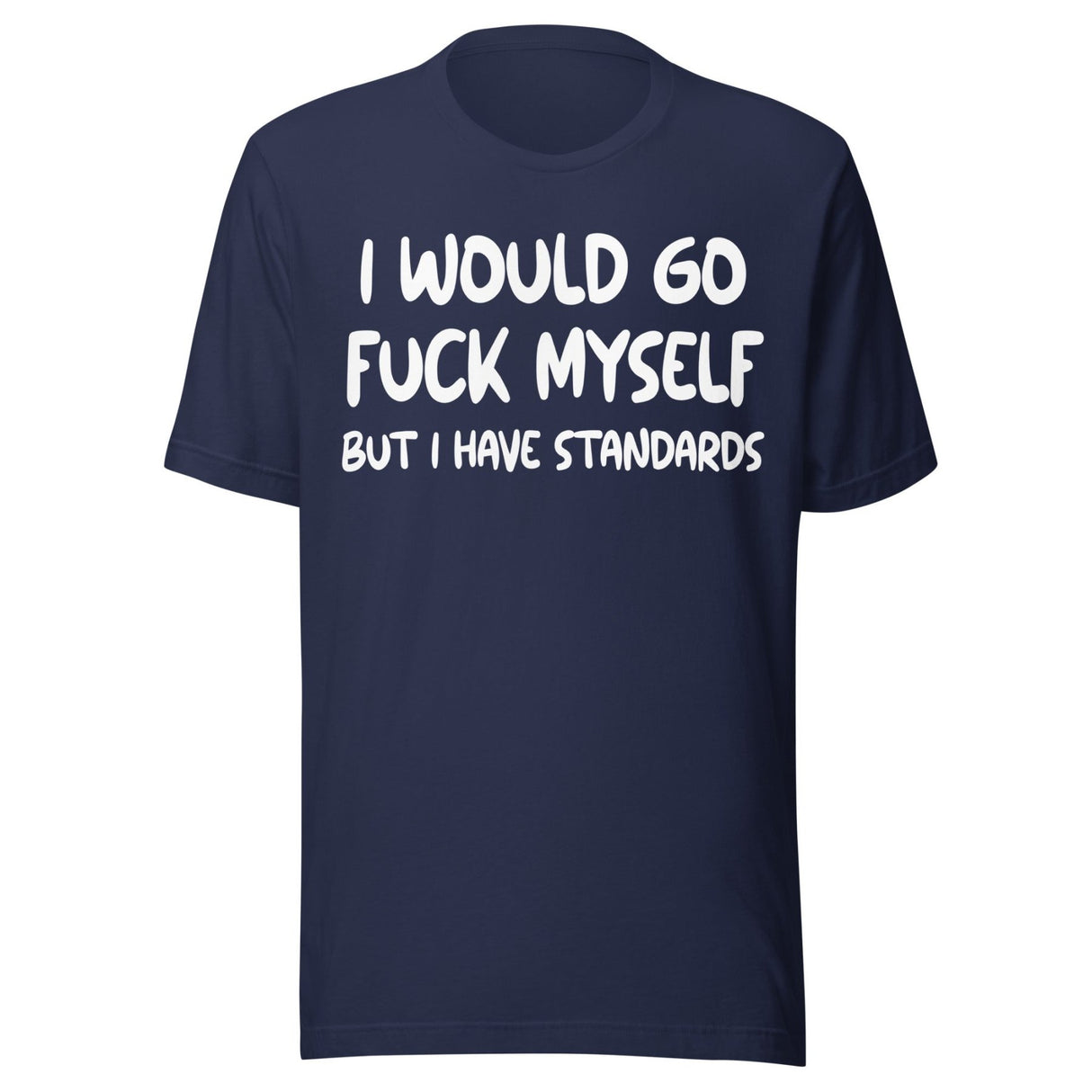 I Would Go Fuck Myself But I Have Standards Shirt
