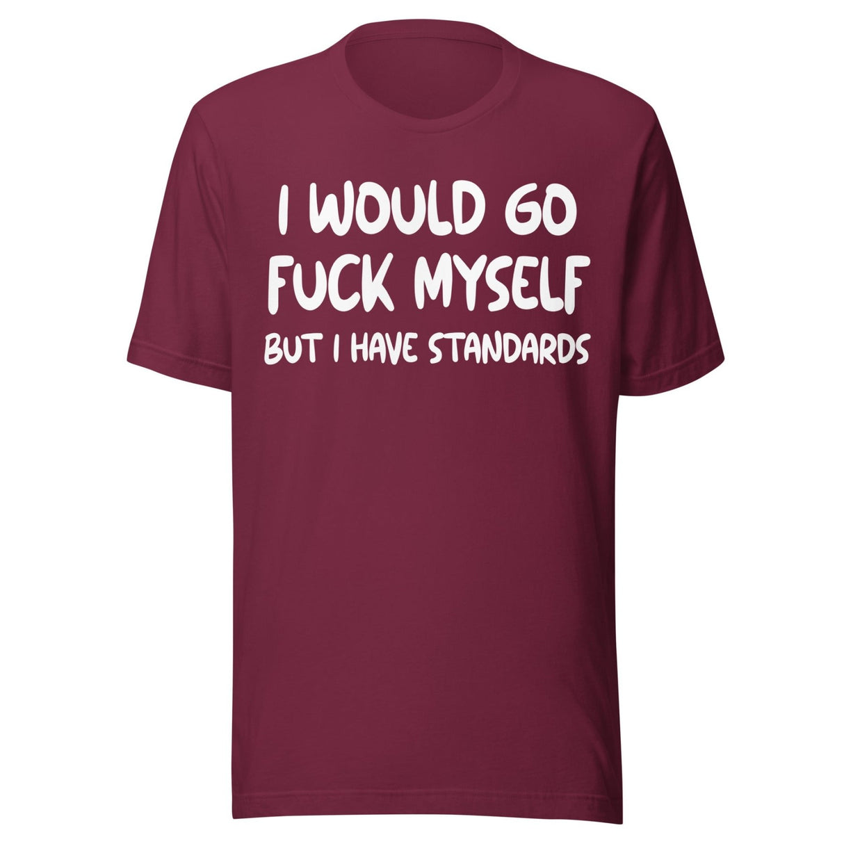 I Would Go Fuck Myself But I Have Standards Shirt