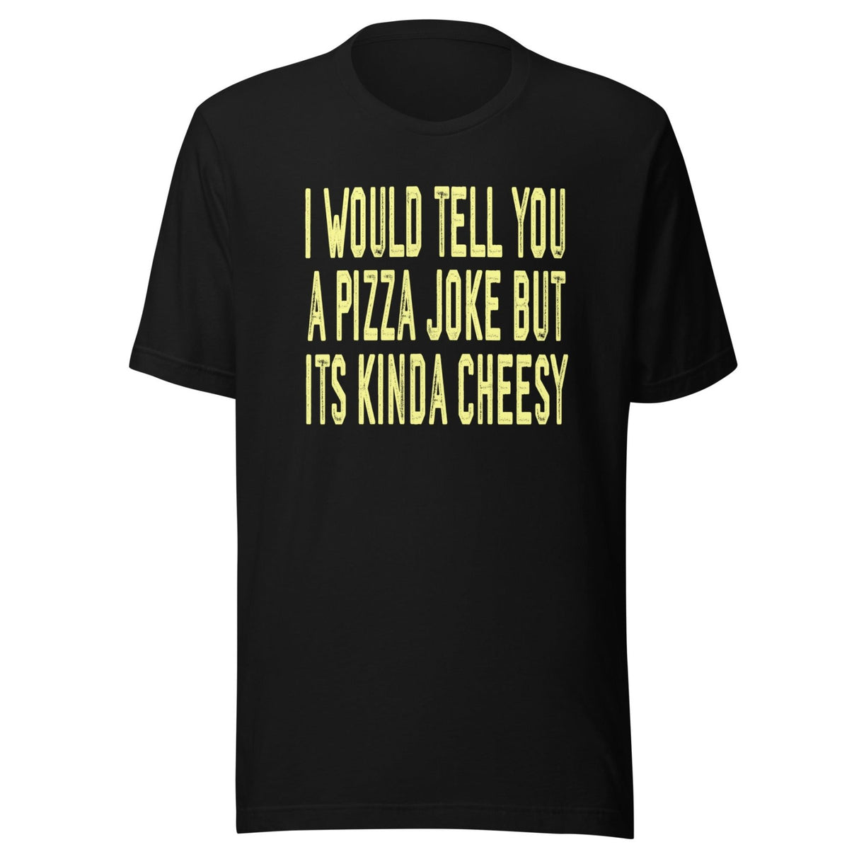 I Would Tell You A Pizza Joke But Its Kinda Cheesy Shirt