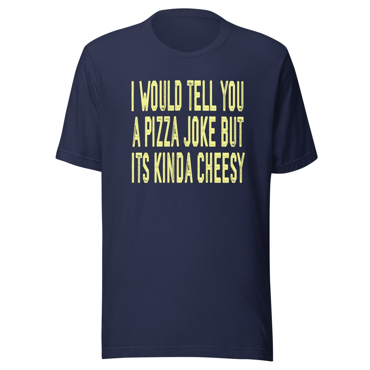 I Would Tell You A Pizza Joke But Its Kinda Cheesy Shirt