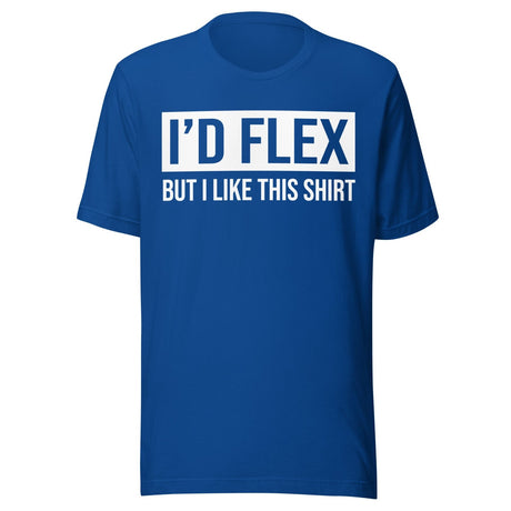 I'd Flex But I Like This Shirt