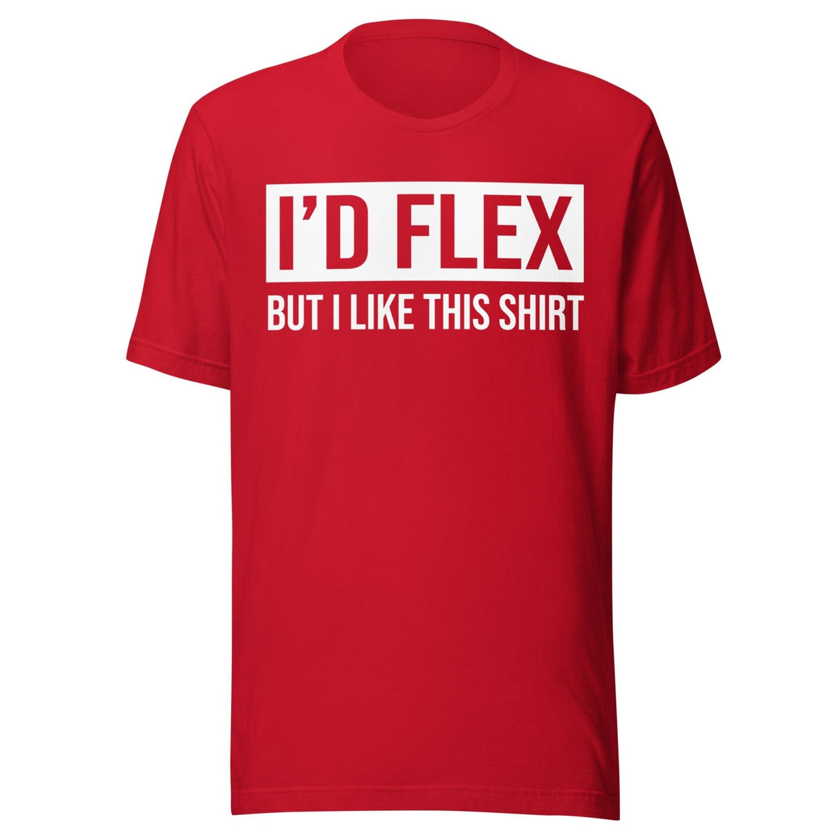 I'd Flex But I Like This Shirt