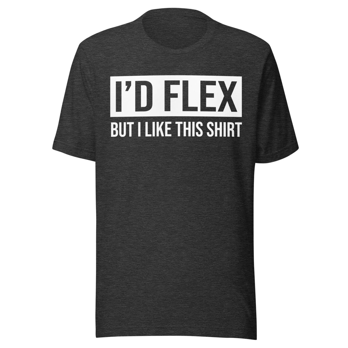 I'd Flex But I Like This Shirt