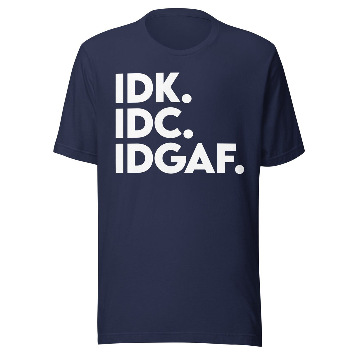 Idk Idc Idgaf Shirt
