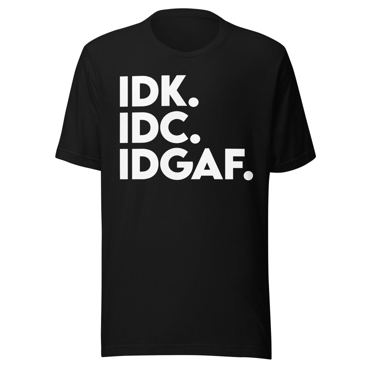 Idk Idc Idgaf Shirt