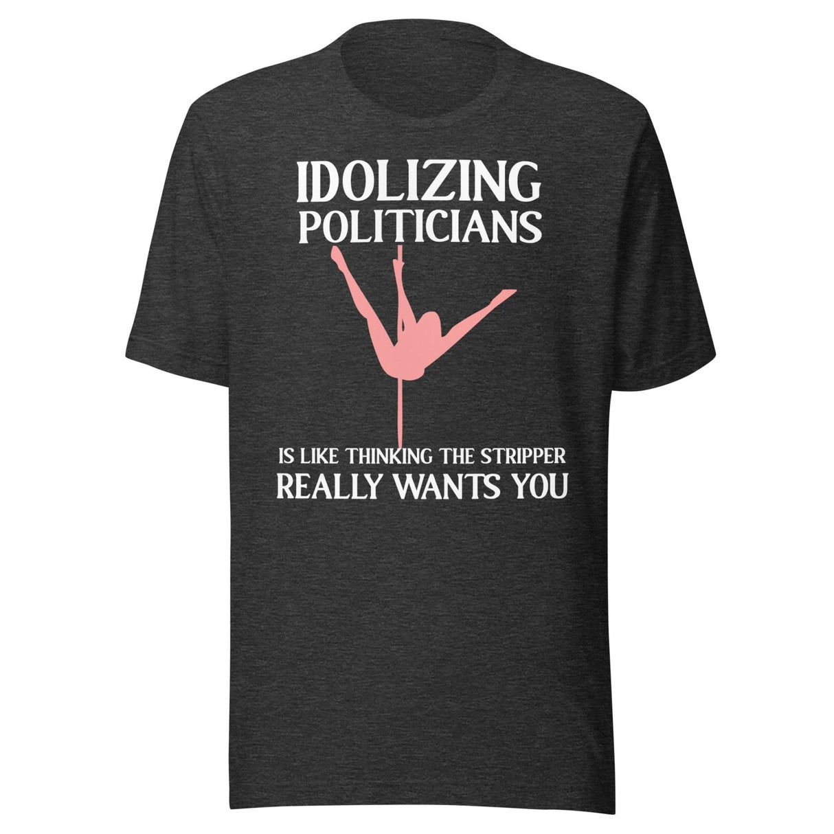 Idolizing Politicians Stripper Shirt