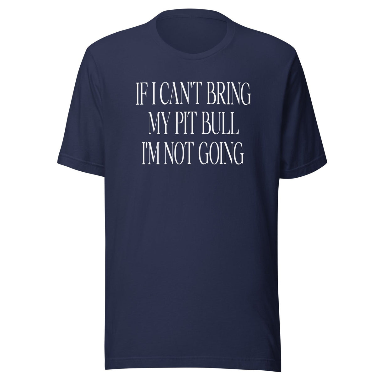 If I Can't Bring My Pit Bull I'm Not Going Shirt