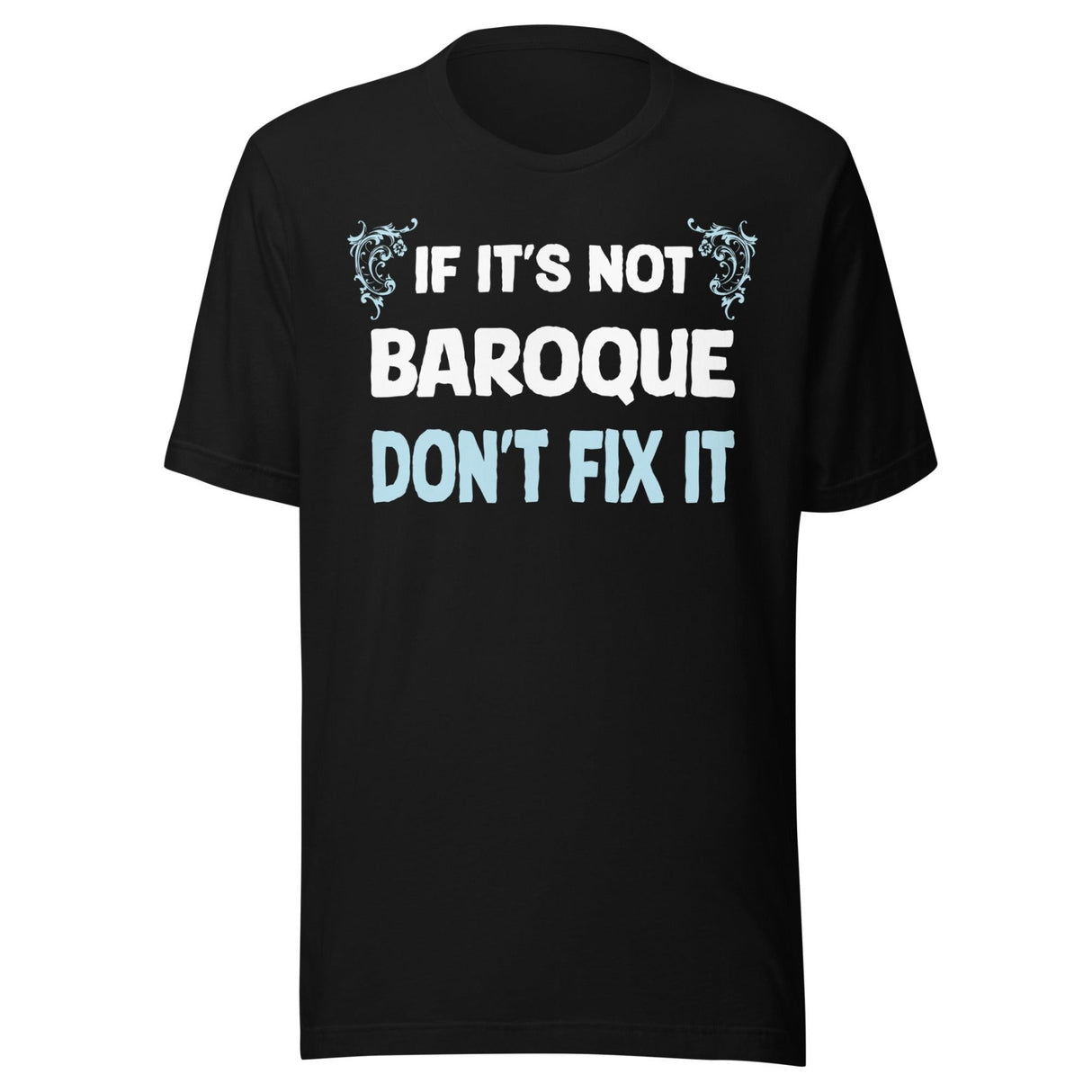 If It's Not Baroque Don't Fix It Shirt