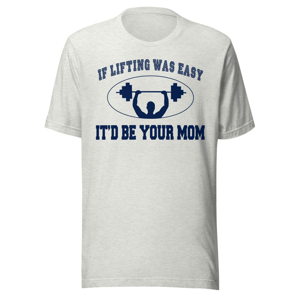 If Lifting Was Easy It'd Be Your Mom Shirt