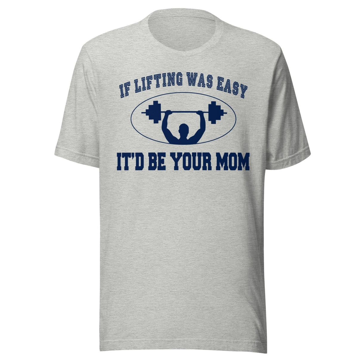 If Lifting Was Easy It'd Be Your Mom Shirt