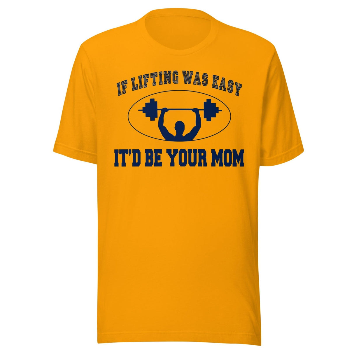 If Lifting Was Easy It'd Be Your Mom Shirt