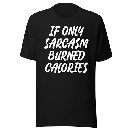 If Only Sarcasm Burned Calories Shirt