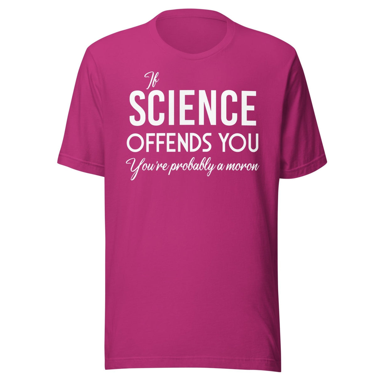 If Science Offends You You're Probably a Moron Shirt