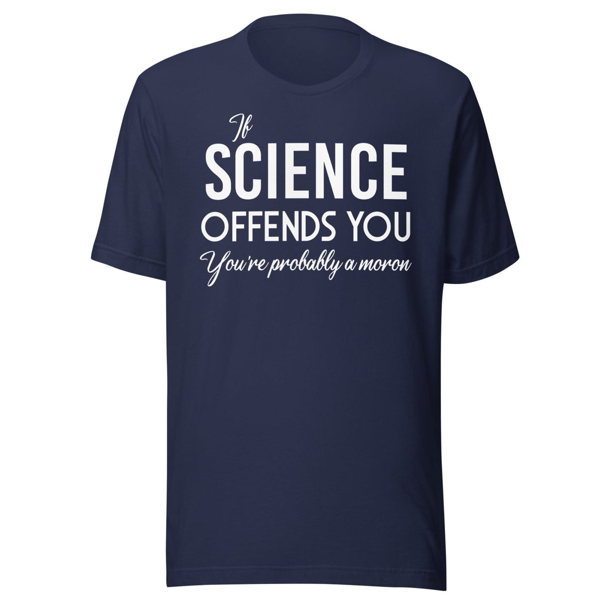 If Science Offends You You're Probably a Moron Shirt