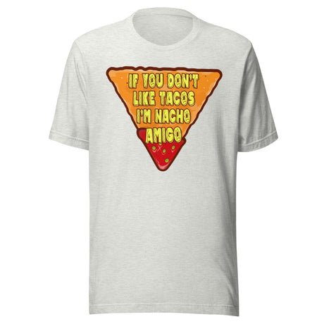 If You Don't Like Tacos I'm Nacho Amigo Shirt