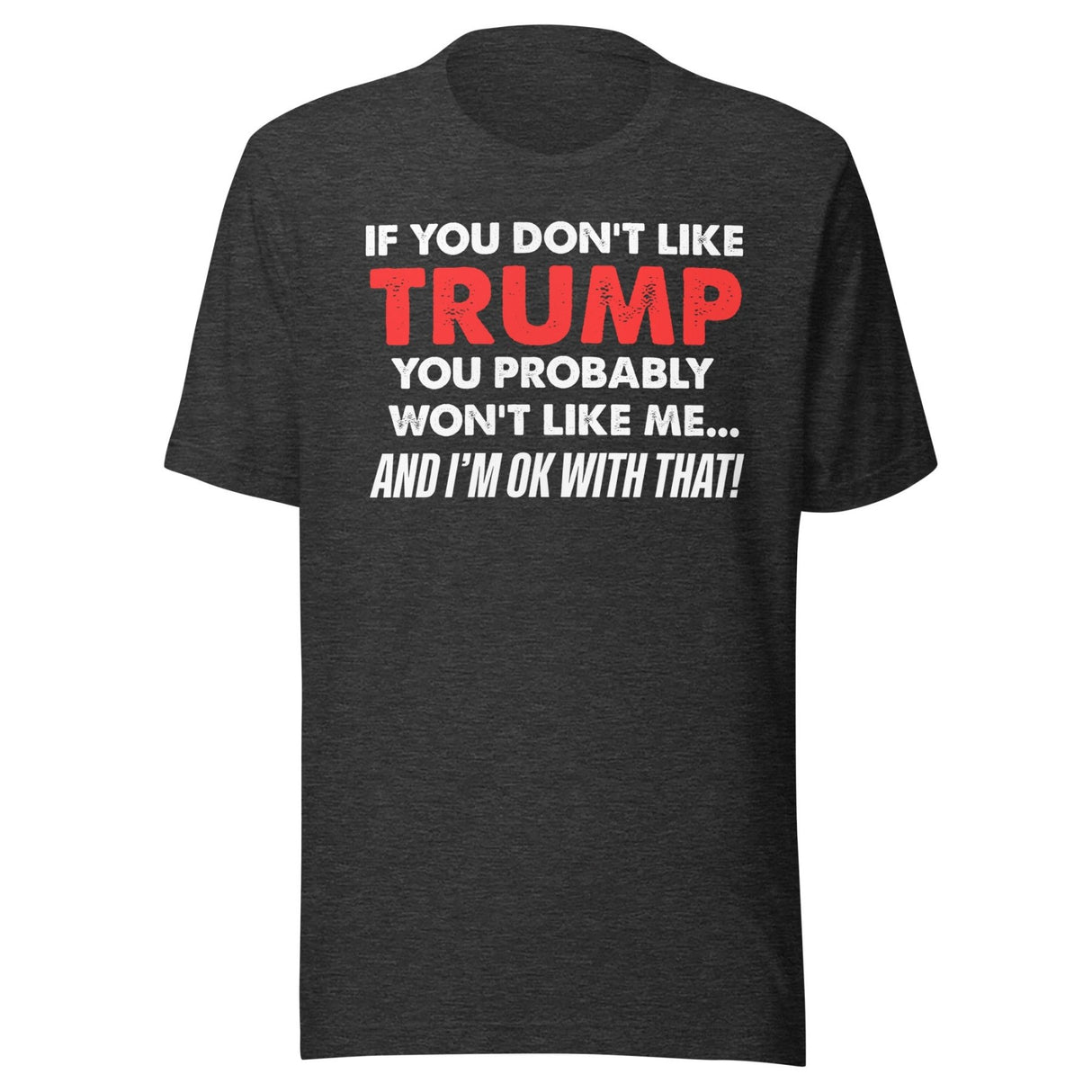 If You Don't Like Trump You Won't Like Me Shirt