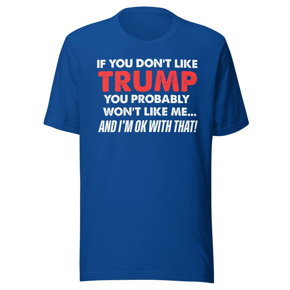 If You Don't Like Trump You Won't Like Me Shirt