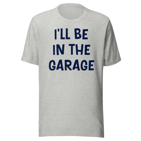 I'll Be in The Garage Dad Shirt