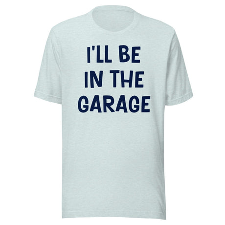 I'll Be in The Garage Dad Shirt