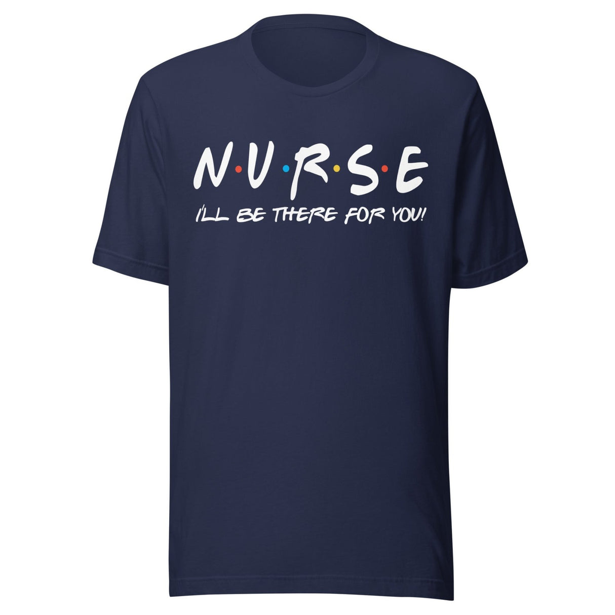 I'll Be There For You Nurse Shirt