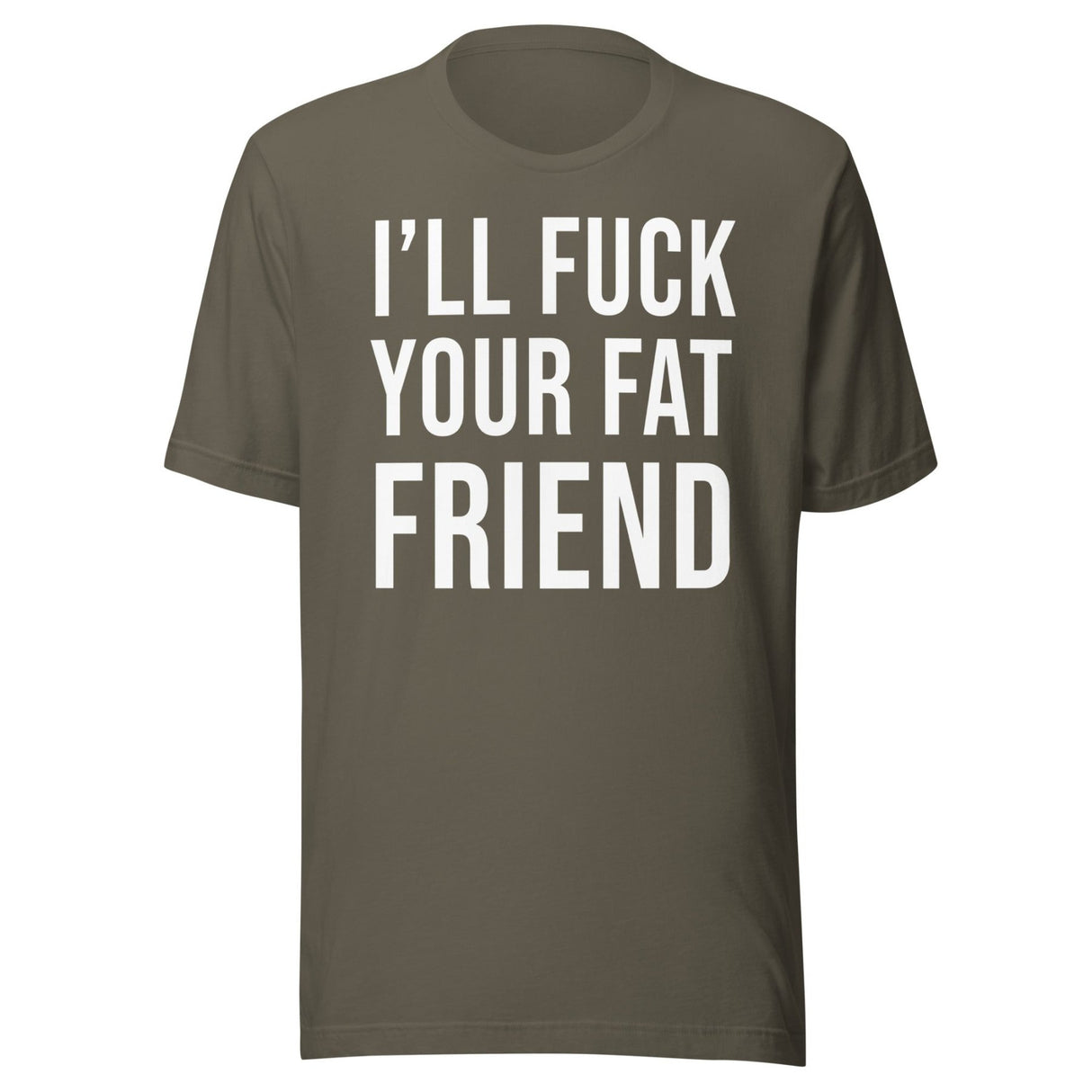 I'll Fuck Your Fat Friend Shirt