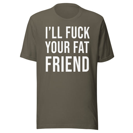 I'll Fuck Your Fat Friend Shirt