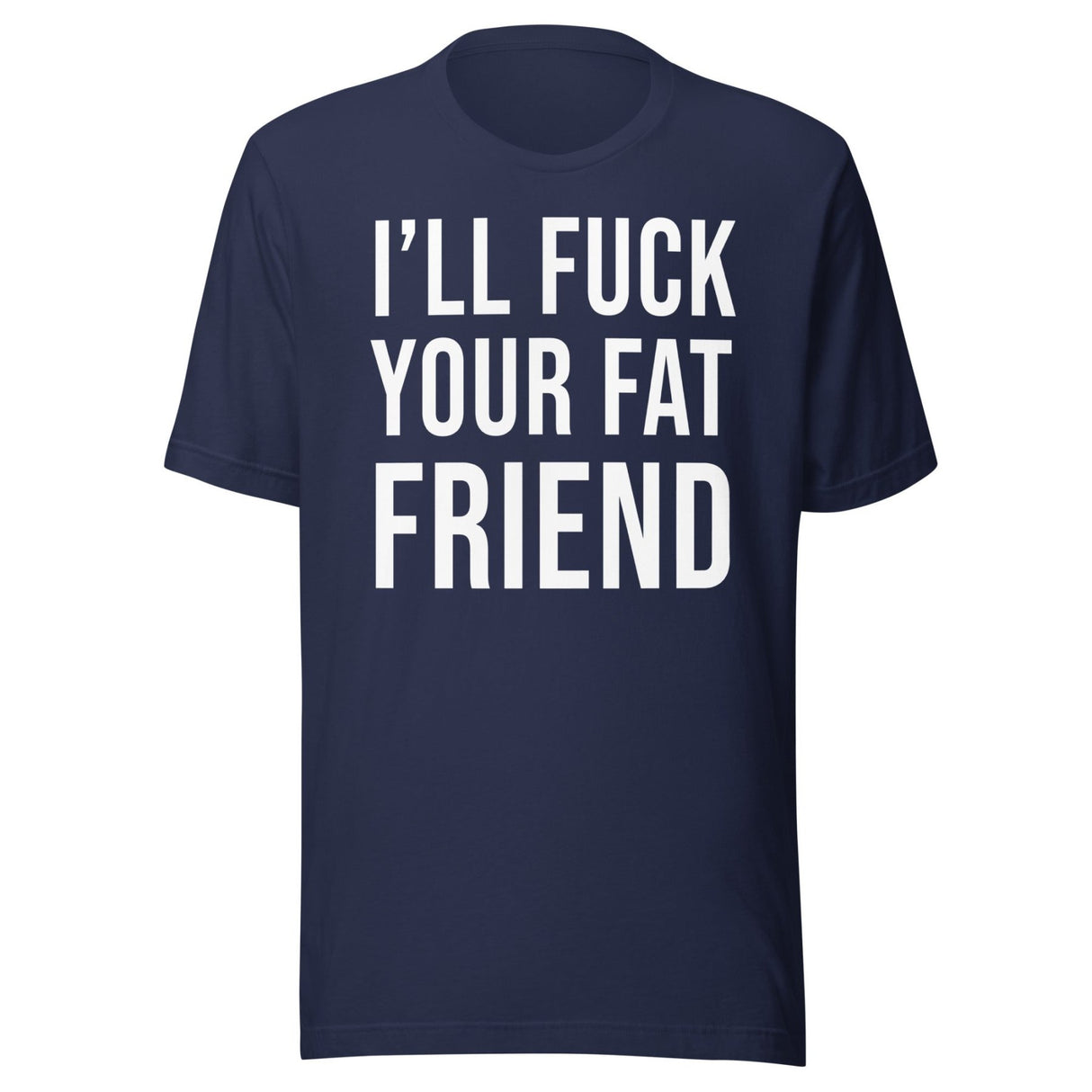 I'll Fuck Your Fat Friend Shirt