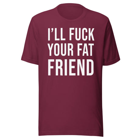I'll Fuck Your Fat Friend Shirt