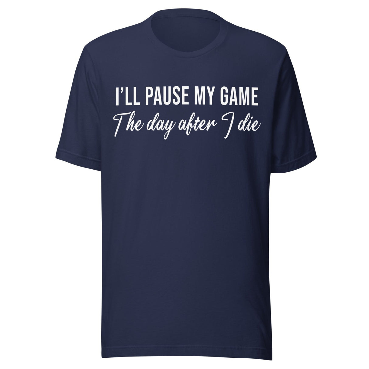 I'll Pause My Game The Day After I Die Shirt